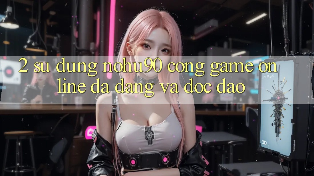 2. Sử dụng nohu90 – Cổng Game Online Đa Dạng Và Độc Đáo