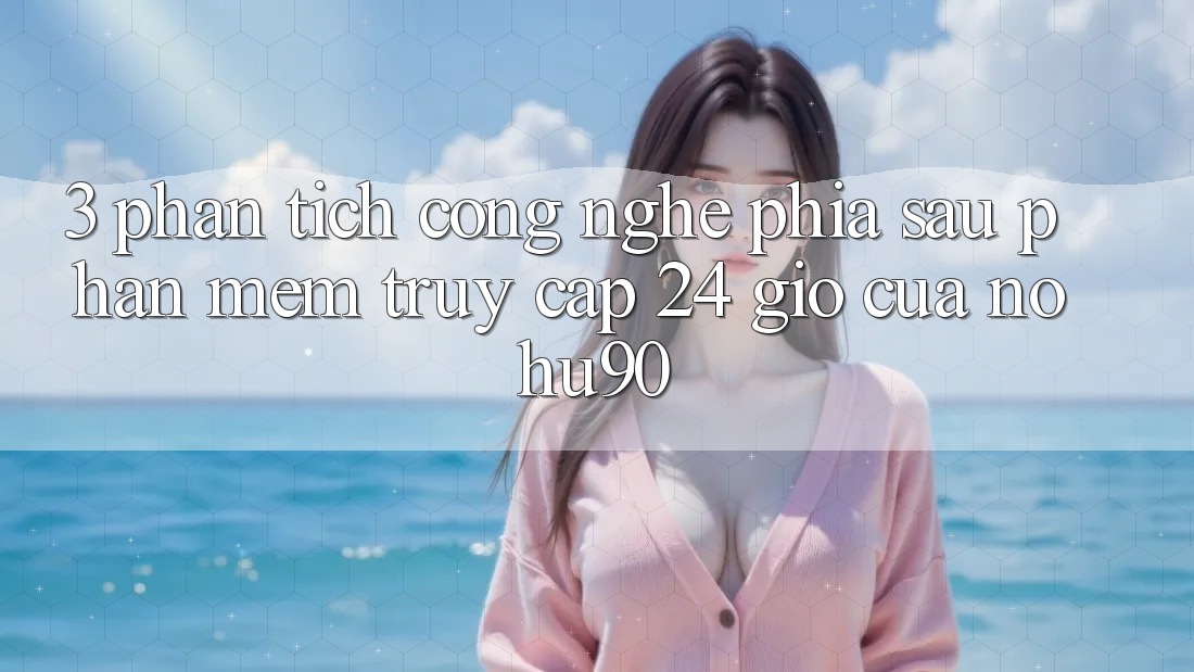 3. Phân Tích Công Nghệ Phía Sau “Phần mềm Truy Cập 24 Giờ” Của nohu90 3. Phân Tích Công Nghệ Phía Sau “Phần mềm Truy Cập 24 Giờ” Của nohu90