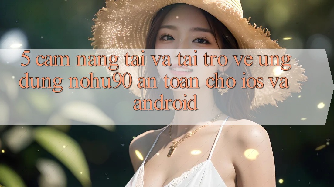5. Cẩm nang Tải Và Tải trở về Ứng dụng nohu90 An Toàn Cho iOS Và Android 5. Cẩm nang Tải Và Tải trở về Ứng dụng nohu90 An Toàn Cho iOS Và Android