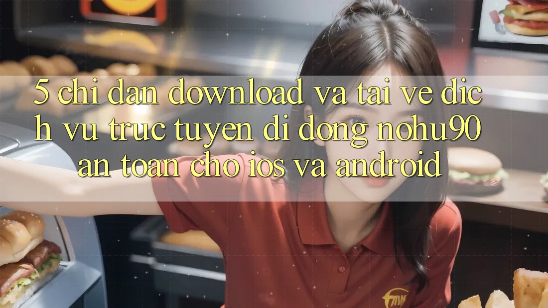 5. Chỉ dẫn Download Và Tải về Dịch vụ trực tuyến di động nohu90 An Toàn Cho iOS Và Android 5. Chỉ dẫn Download Và Tải về Dịch vụ trực tuyến di động nohu90 An Toàn Cho iOS Và Android