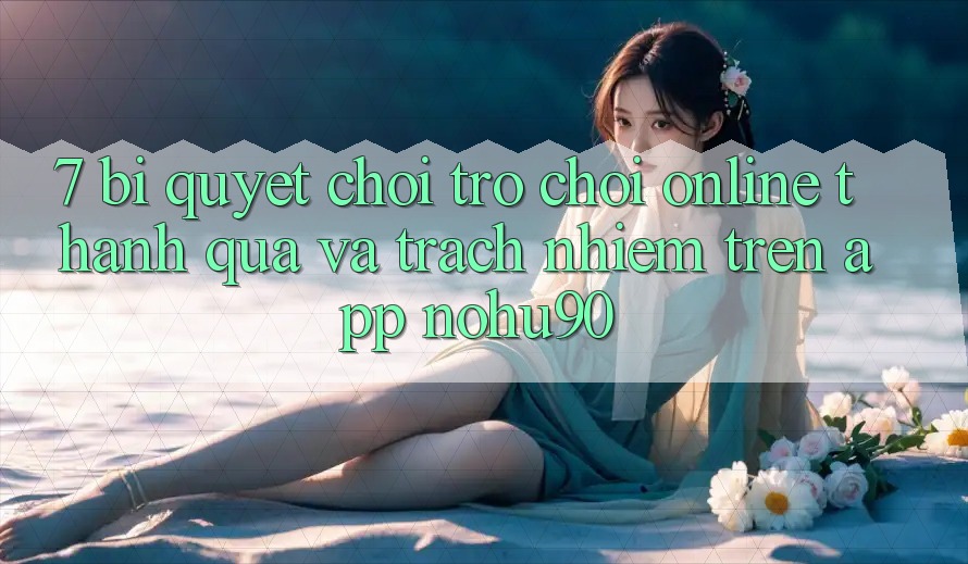 7. Bí Quyết Chơi Trò chơi Online Thành quả Và Trách Nhiệm Trên App nohu90 7. Bí Quyết Chơi Trò chơi Online Thành quả Và Trách Nhiệm Trên App nohu90