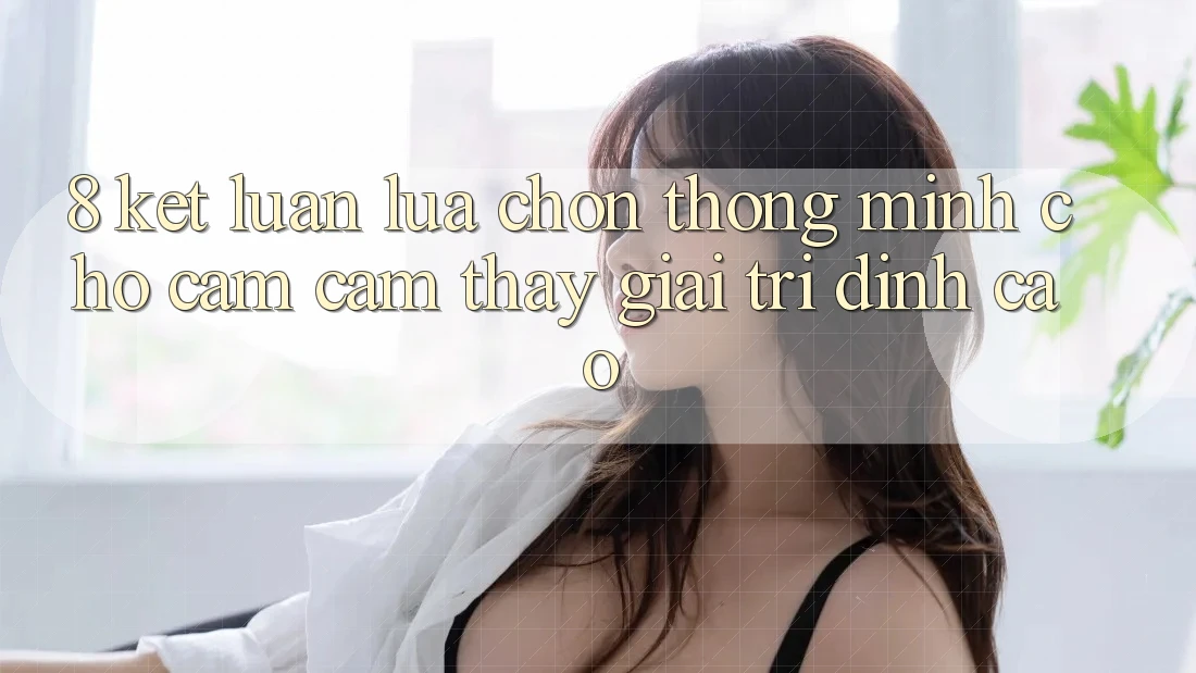 8. Kết Luận: Lựa Chọn Thông Minh Cho Cảm cảm thấy Giải Trí Đỉnh Cao 8. Kết Luận: Lựa Chọn Thông Minh Cho Cảm cảm thấy Giải Trí Đỉnh Cao