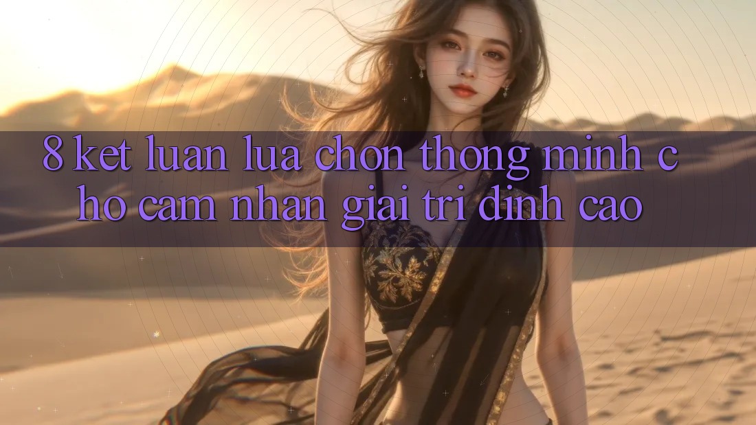 8. Kết Luận: Lựa Chọn Thông Minh Cho Cảm nhận Giải Trí Đỉnh Cao 8. Kết Luận: Lựa Chọn Thông Minh Cho Cảm nhận Giải Trí Đỉnh Cao