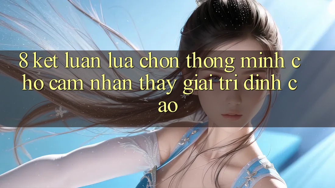 8. Kết Luận: Lựa Chọn Thông Minh Cho Cảm nhận thấy Giải Trí Đỉnh Cao 8. Kết Luận: Lựa Chọn Thông Minh Cho Cảm nhận thấy Giải Trí Đỉnh Cao