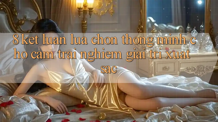 8. Kết Luận: Lựa Chọn Thông Minh Cho Cảm trải nghiệm Giải Trí Xuất sắc 8. Kết Luận: Lựa Chọn Thông Minh Cho Cảm trải nghiệm Giải Trí Xuất sắc