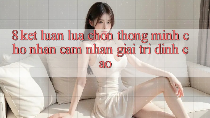 8. Kết Luận: Lựa Chọn Thông Minh Cho Nhận cảm nhận Giải Trí Đỉnh Cao 8. Kết Luận: Lựa Chọn Thông Minh Cho Nhận cảm nhận Giải Trí Đỉnh Cao