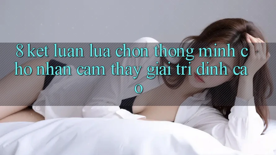 8. Kết Luận: Lựa Chọn Thông Minh Cho Nhận cảm thấy Giải Trí Đỉnh Cao 8. Kết Luận: Lựa Chọn Thông Minh Cho Nhận cảm thấy Giải Trí Đỉnh Cao