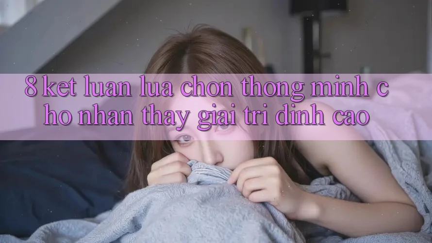 8. Kết Luận: Lựa Chọn Thông Minh Cho Nhận thấy Giải Trí Đỉnh Cao 8. Kết Luận: Lựa Chọn Thông Minh Cho Nhận thấy Giải Trí Đỉnh Cao