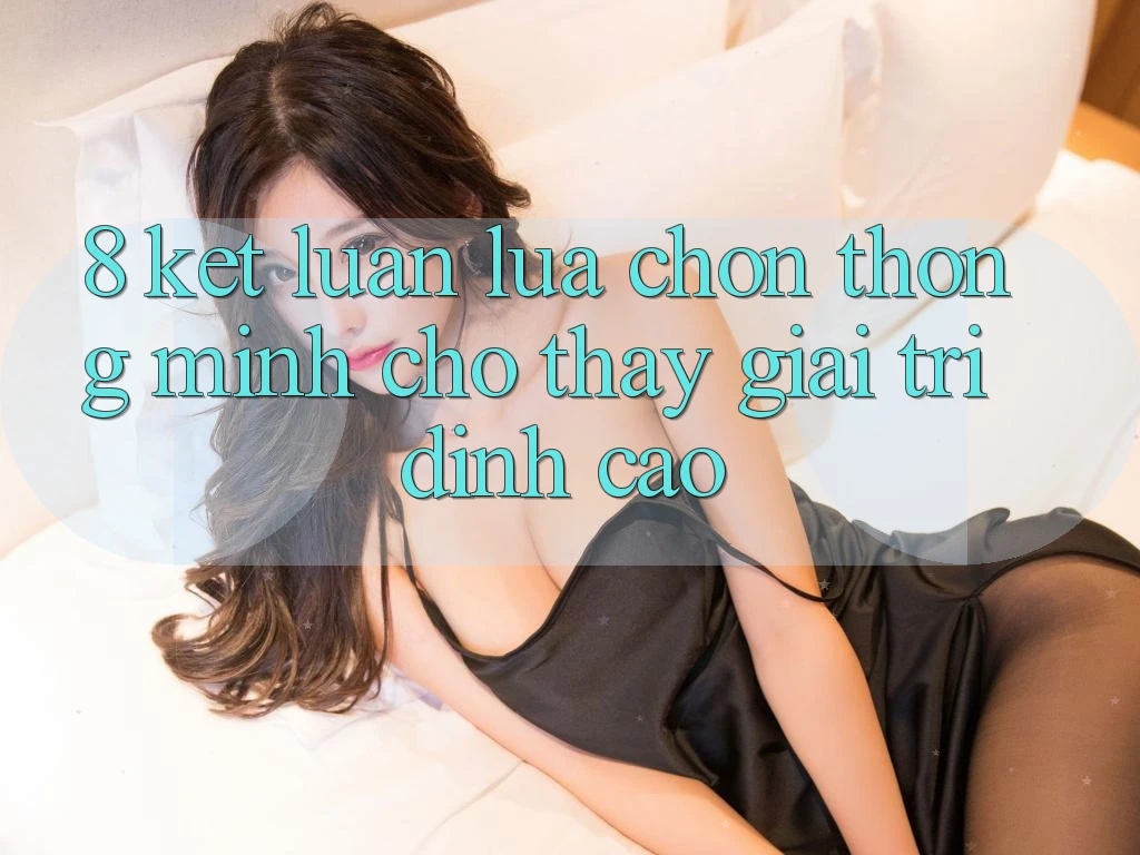 8. Kết Luận: Lựa Chọn Thông Minh Cho Thấy Giải Trí Đỉnh Cao 8. Kết Luận: Lựa Chọn Thông Minh Cho Thấy Giải Trí Đỉnh Cao
