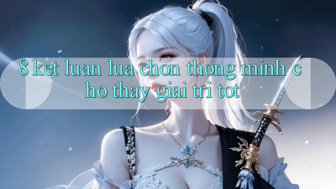 8. Kết Luận: Lựa Chọn Thông Minh Cho Thấy Giải Trí Tốt