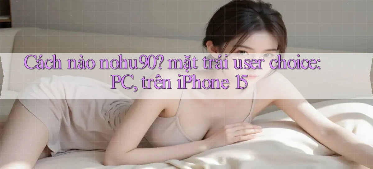Cách nào nohu90 mặt trái user choice PC, trên iPhone 15