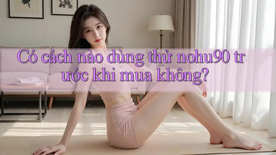 Có cách nào dùng thử nohu90 trước khi mua không? Có cách nào dùng thử nohu90 trước khi mua không?