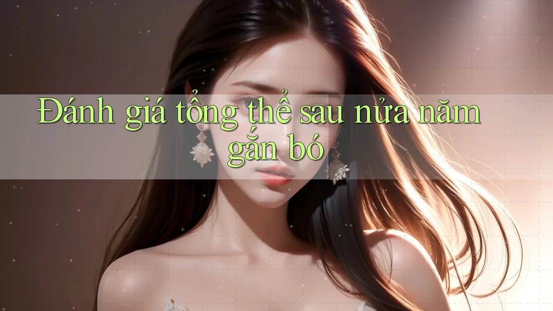 Đánh giá tổng thể sau nửa năm gắn bó Đánh giá tổng thể sau nửa năm gắn bó