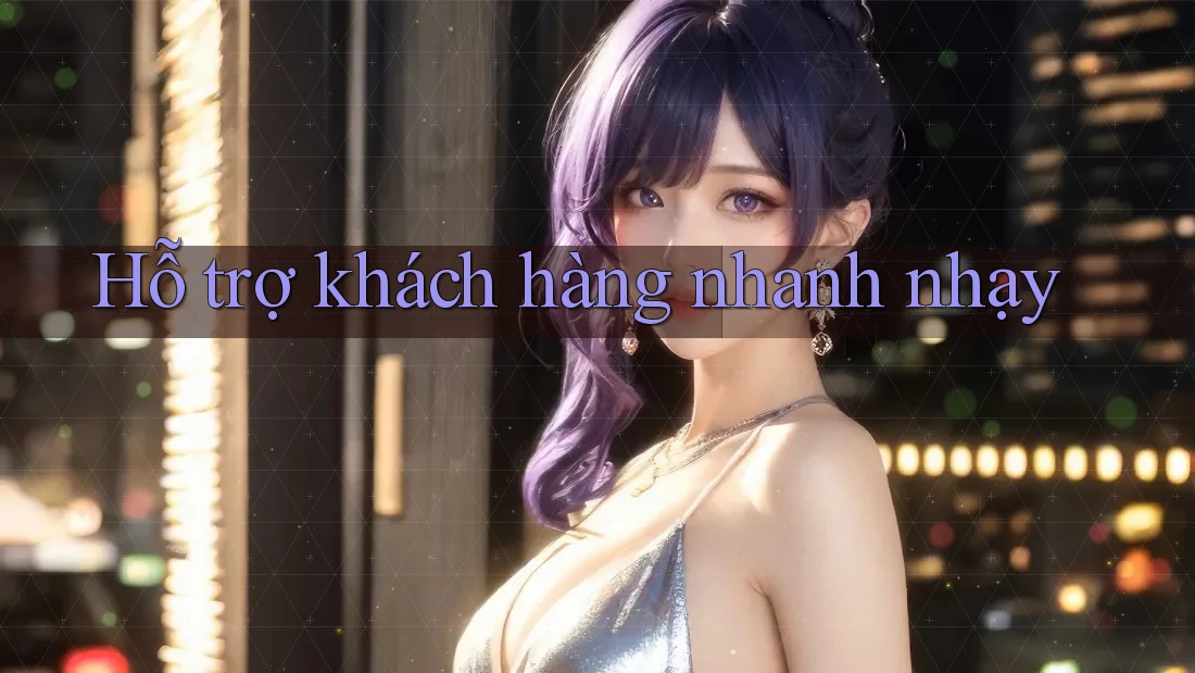 Hỗ trợ khách hàng nhanh nhạy Hỗ trợ khách hàng nhanh nhạy