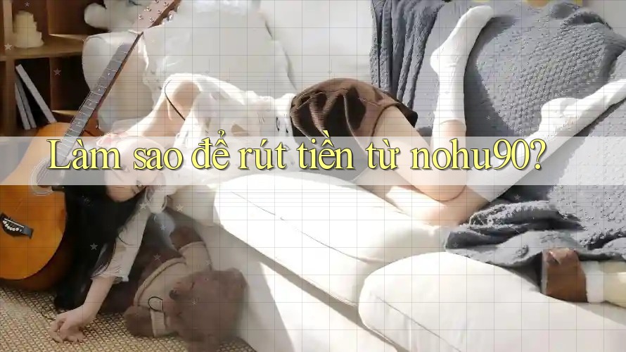 Làm sao để rút tiền từ nohu90? Làm sao để rút tiền từ nohu90?