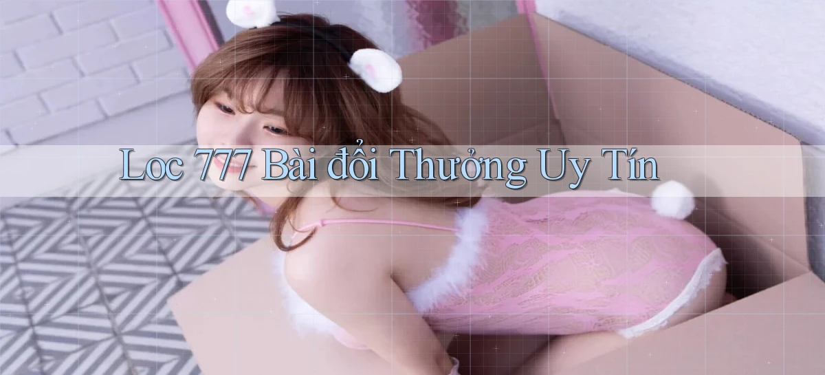loc 777 bài đổi thưởng uy tín