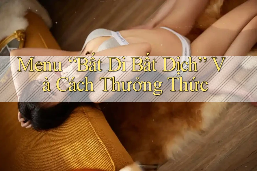Menu “Bất Di Bất Dịch” Và Cách Thưởng Thức