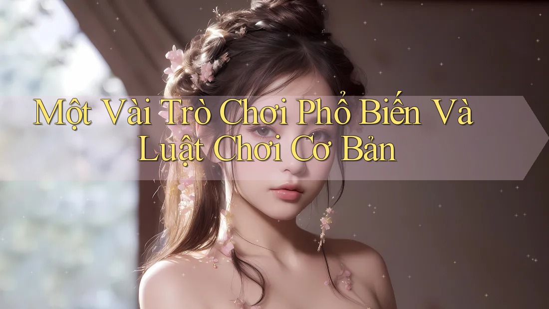 Một Vài Trò Chơi Phổ Biến Và Luật Chơi Cơ Bản Một Vài Trò Chơi Phổ Biến Và Luật Chơi Cơ Bản