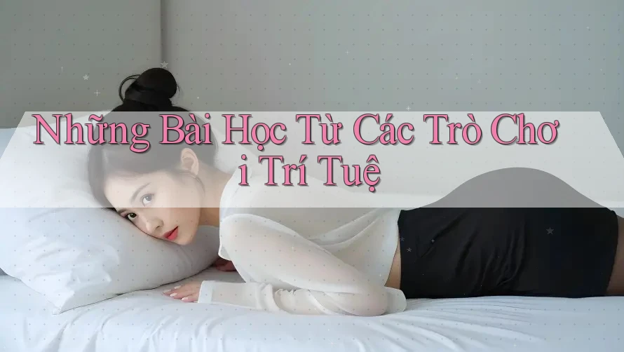 Những Bài Học Từ Các Trò Chơi Trí Tuệ