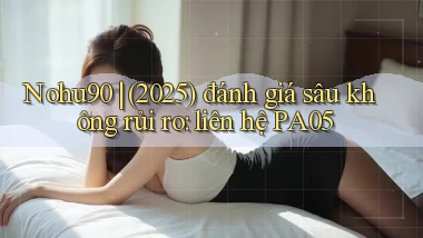 Nohu90 (2025) đánh giá sâu không rủi ro liên hệ PA05
