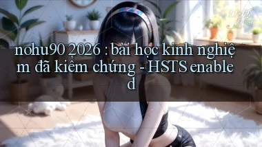 nohu90 2026 bài học kinh nghiệm đã kiểm chứng   HSTS enabled
