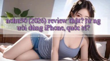 nohu90 (2026) review thật từ người dùng iPhone, quốc tế