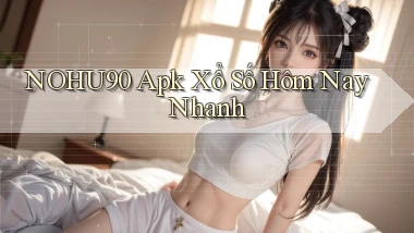 nohu90  apk xổ số hôm nay nhanh