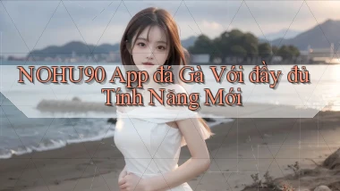 nohu90  app đá gà với đầy đủ tính năng mới