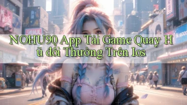 nohu90  app tải game quay hũ đổi thưởng trên ios