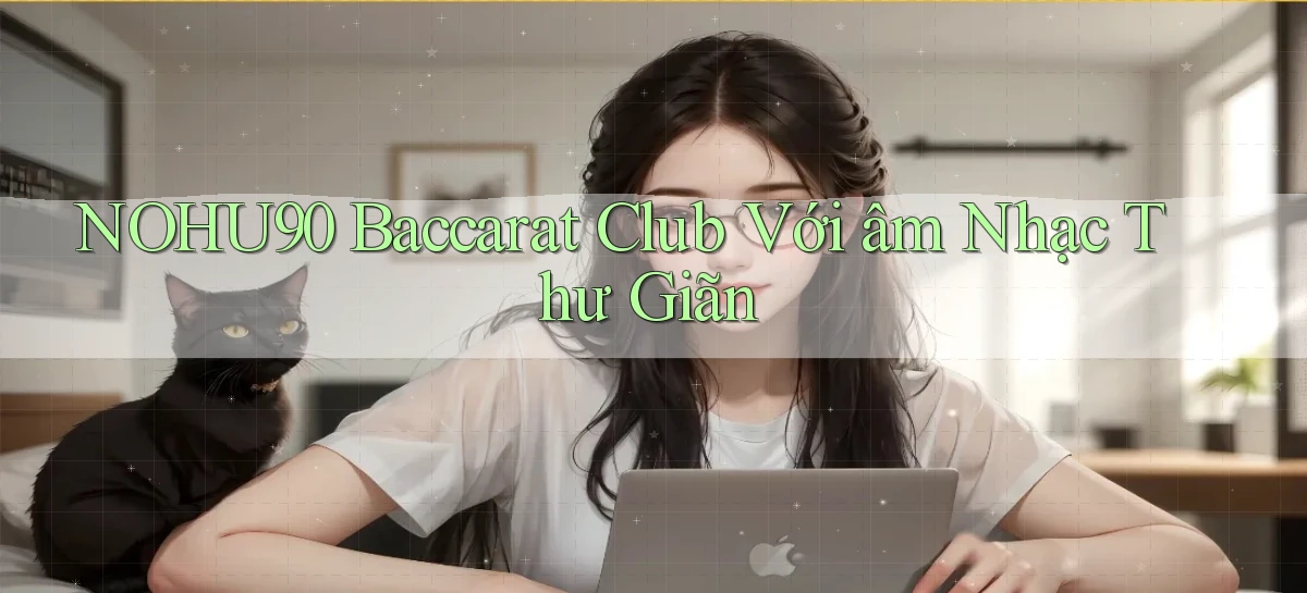 nohu90  baccarat club với âm nhạc thư giãn