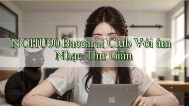nohu90  baccarat club với âm nhạc thư giãn