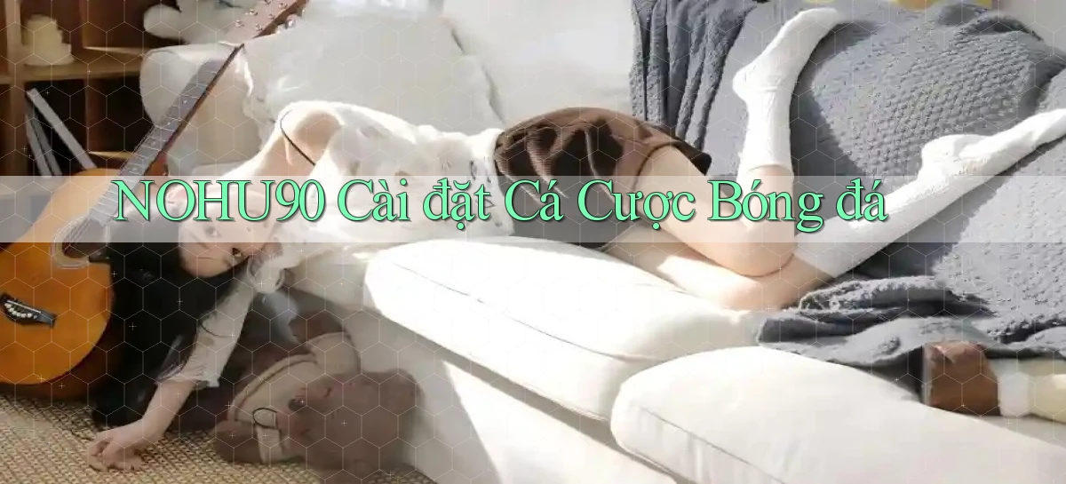 nohu90  cài đặt cá cược bóng đá