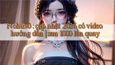 Nohu90 cập nhật 2026 có video hướng dẫn sau 1000 lần quay