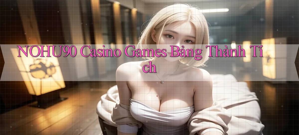 nohu90  casino games bảng thành tích
