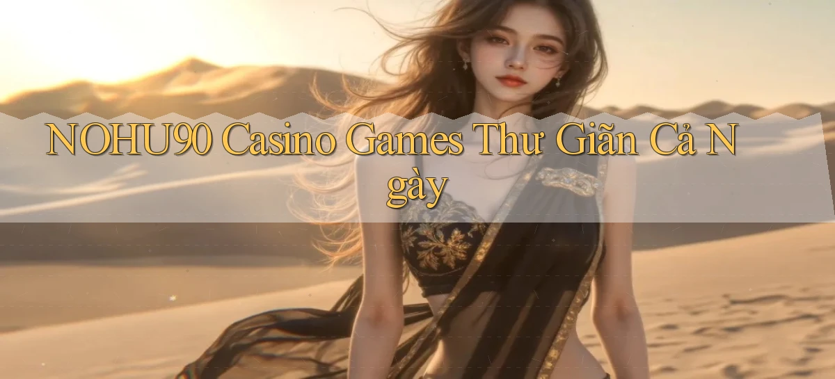 nohu90  casino games thư giãn cả ngày