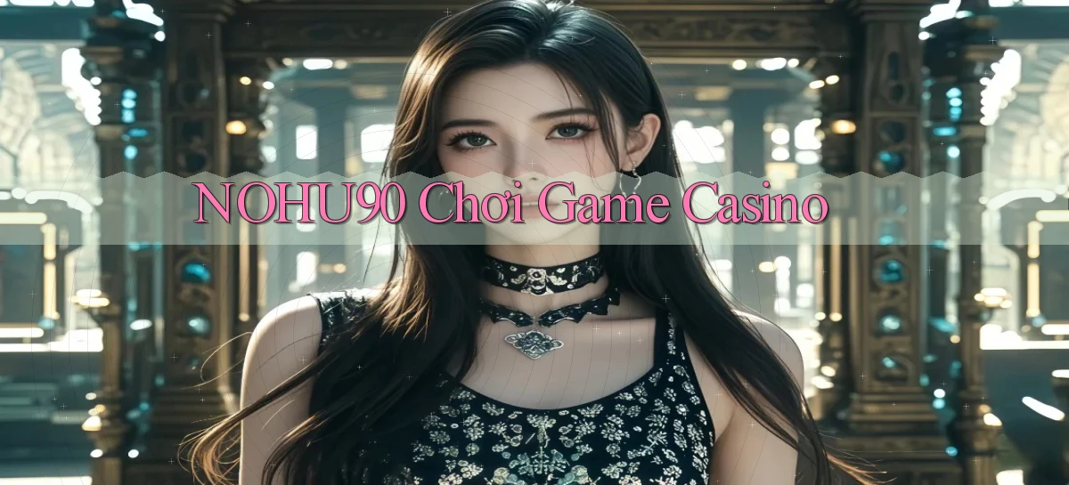 nohu90  chơi game casino