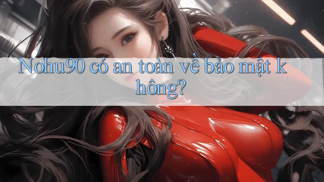 Nohu90 có an toàn về bảo mật không? Nohu90 có an toàn về bảo mật không?