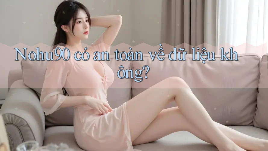 Nohu90 có an toàn về dữ liệu không? Nohu90 có an toàn về dữ liệu không?