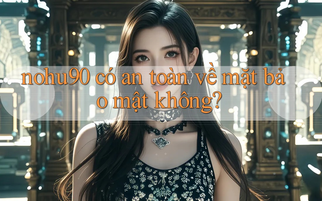 nohu90 có an toàn về mặt bảo mật không? nohu90 có an toàn về mặt bảo mật không?