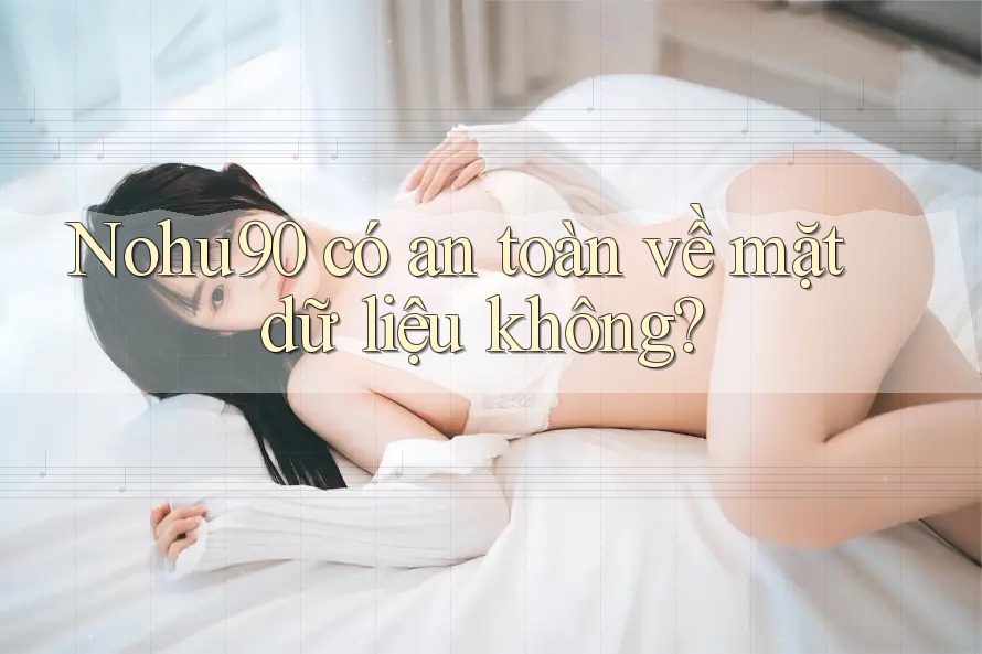Nohu90 có an toàn về mặt dữ liệu không? Nohu90 có an toàn về mặt dữ liệu không?