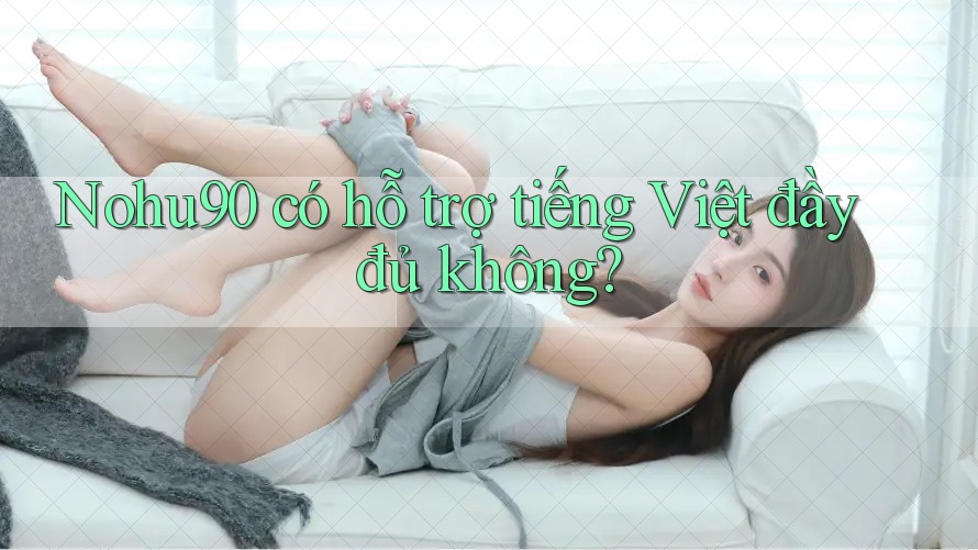 Nohu90 có hỗ trợ tiếng Việt đầy đủ không? Nohu90 có hỗ trợ tiếng Việt đầy đủ không?