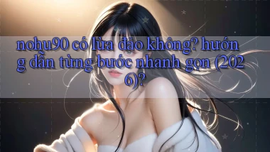 nohu90 có lừa đảo không hướng dẫn từng bước nhanh gọn (2026)