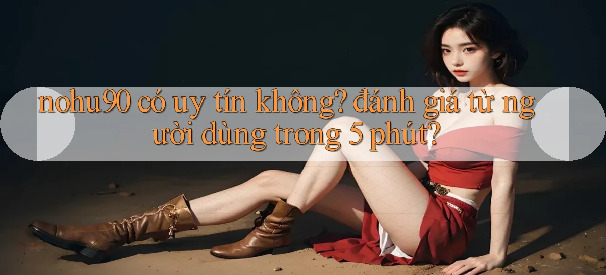 nohu90 có uy tín không đánh giá từ người dùng trong 5 phút