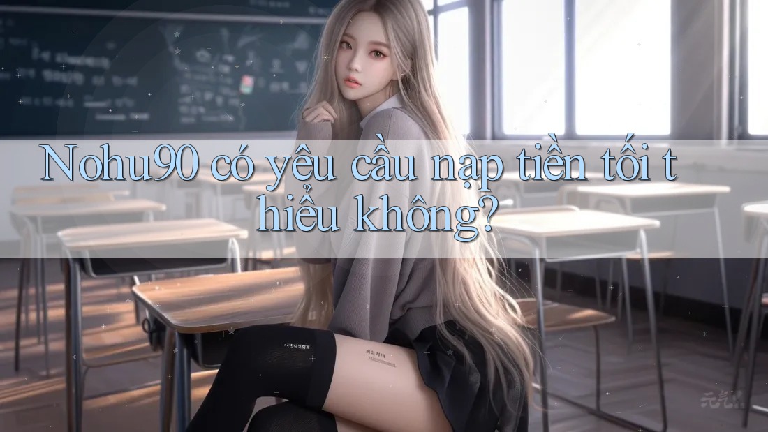 Nohu90 có yêu cầu nạp tiền tối thiểu không?