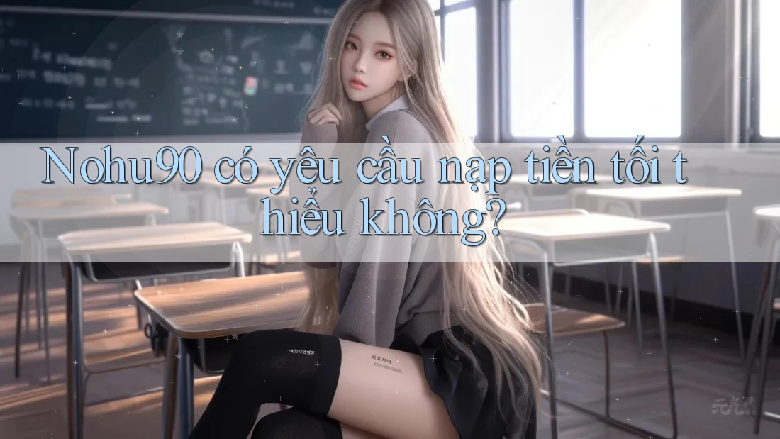 nohu90 có yêu cầu nạp tiền tối thiểu không? nohu90 có yêu cầu nạp tiền tối thiểu không?