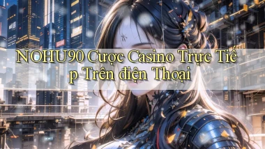 nohu90  cược casino trực tiếp trên điện thoại