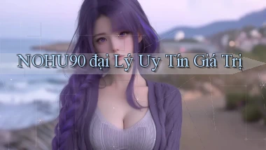 nohu90  đại lý uy tín giá trị