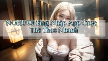 nohu90  đăng nhập app cược thể thao nhanh