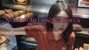 nohu90  đặt cược xác suất cao