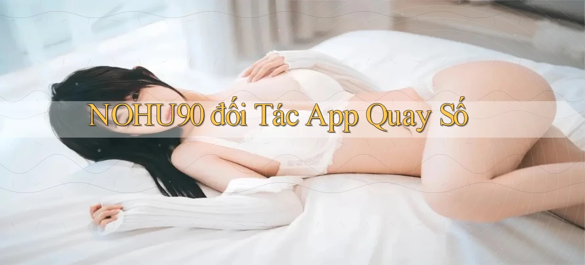 nohu90  đối tác app quay số